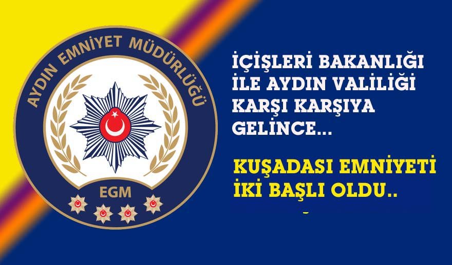 Kuşadası Emniyeti çift başlı oldu…