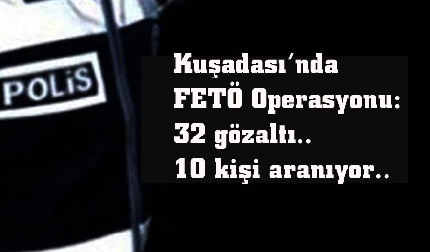 Kuşadası’nda FETÖ operasyonu…