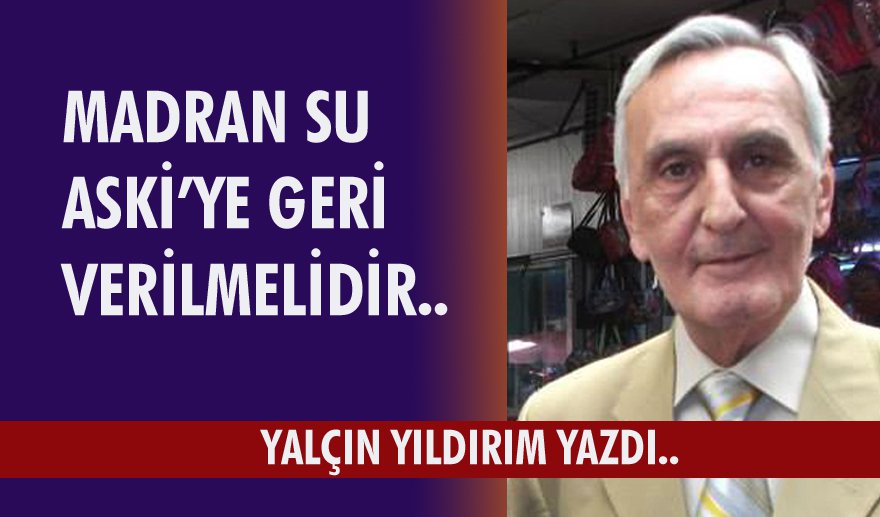 Madran Su ASKİ’ye geri verilmelidir…