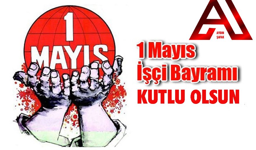 1 Mayıs Emek ve Dayanışma Günü Mesajı…