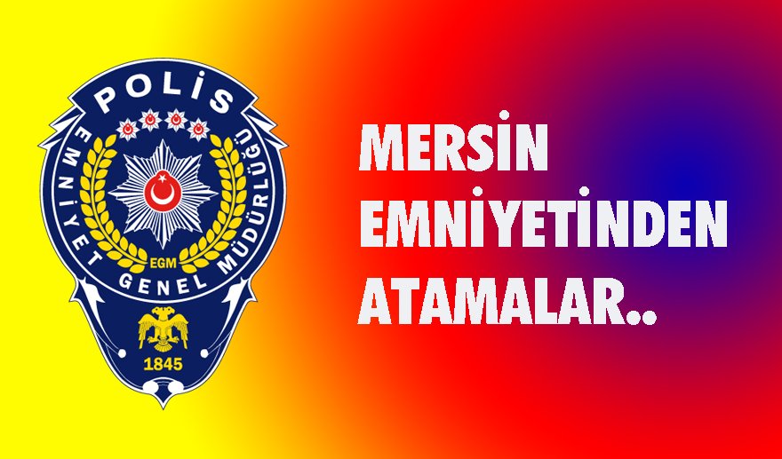 Mersin Emniyeti’nden atamalar…