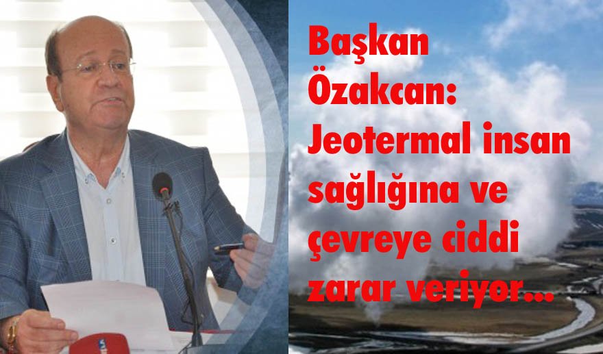 Özakcan: “Jeotermal zehir saçıyor…”