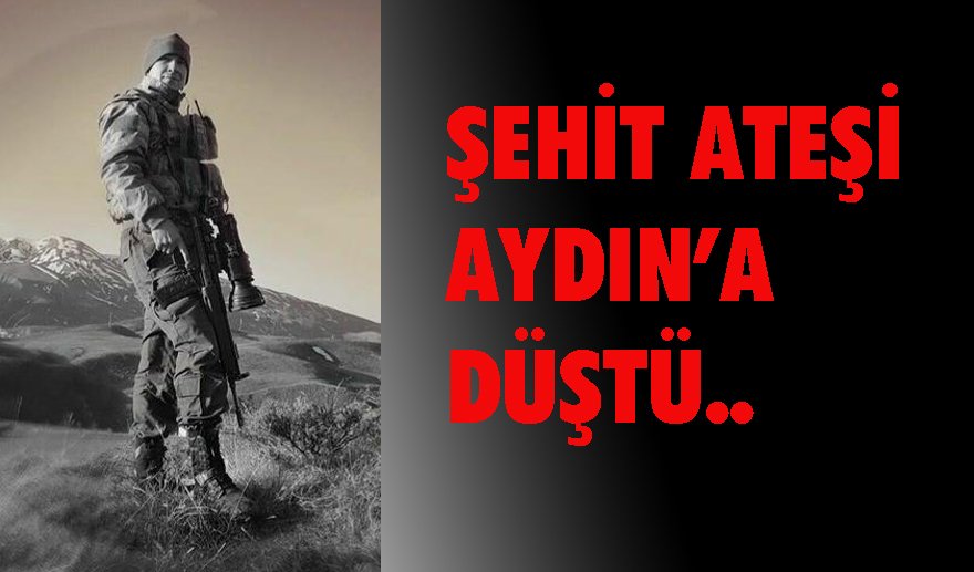 Şehit ateşi Aydın’a düştü…