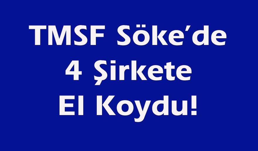 Söke’de FETÖ bağlantılı 4 şirkete el konuldu…