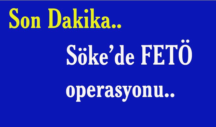 Söke’de FETÖ göz altısı…