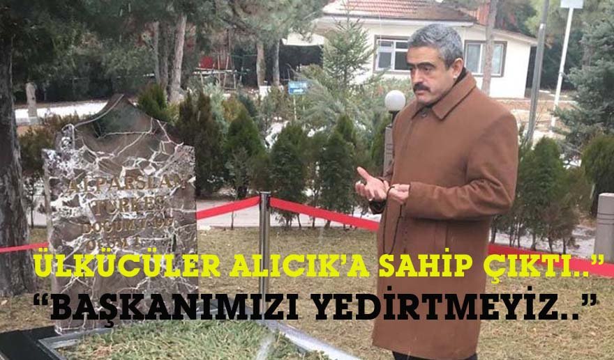 Ülkücüler başkanına sahip çıktı…
