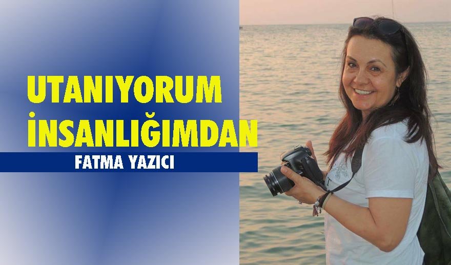 Utanıyorum insanlığımdan…