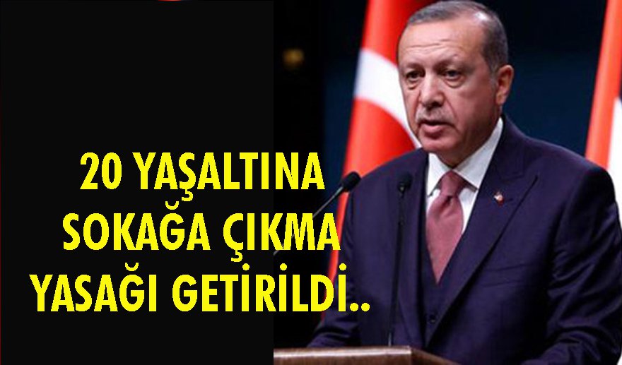 20 yaş altına sokağa çıkma yasağı…