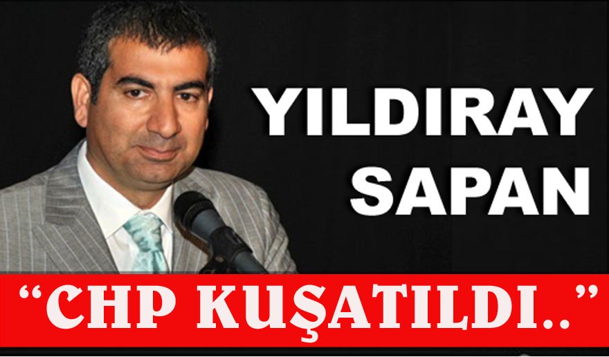 Yıldıray Sapan: “CHP kuşatıldı..”